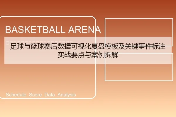 足球与篮球赛后数据可视化复盘模板及关键事件标注实战要点与案例拆解